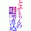 とあるえりんの味噌煮込み（美味しそう）