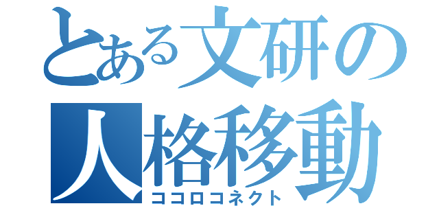 とある文研の人格移動（ココロコネクト）