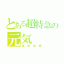 とある超特急の元気（福田佑亮）