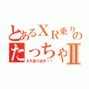 とあるＸＲ乗りのたっちゃんⅡ（ＸＲ走り出す！！）