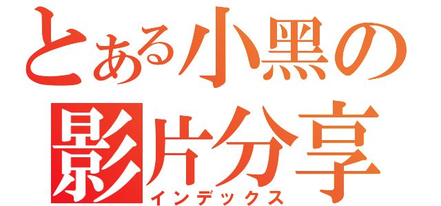 とある小黑の影片分享（インデックス）