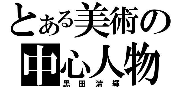 とある美術の中心人物（黒田清輝）