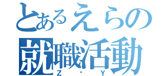 とあるえらの就職活動（Ｚ♥Ｙ）