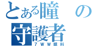 とある瞳の守護者（７ＷＷ眼科）