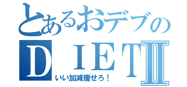 とあるおデブのＤＩＥＴⅡ（いい加減痩せろ！）