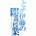 とある伊藤の独裁授業（ベリーグッド）