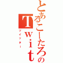 とあるこーたろーのＴｗｉｔｔｅｒ（ツイッター）