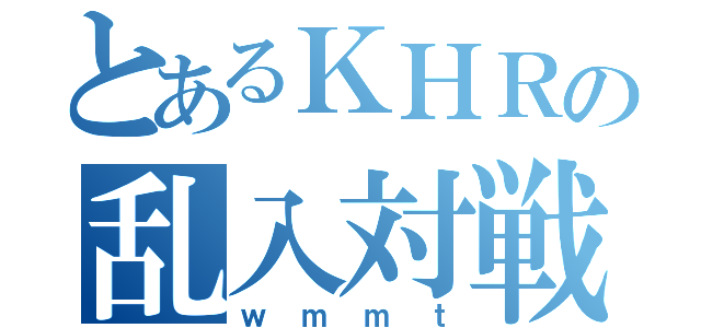 とあるＫＨＲの乱入対戦（ｗｍｍｔ）