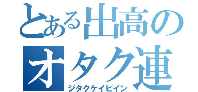 とある出高のオタク連合（ジタクケイビイン）