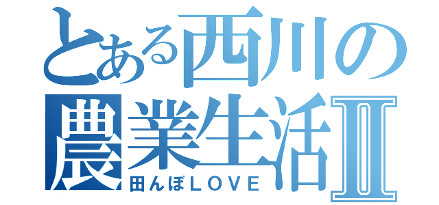 とある西川の農業生活Ⅱ（田んぼＬＯＶＥ）