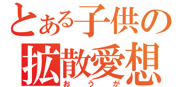 とある子供の拡散愛想（おうが）