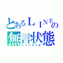 とあるＬＩＮＥの無言状態（しゃべろうぜ）