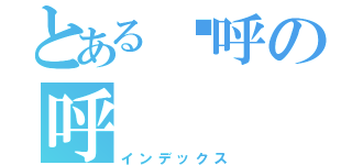 とある傻呼の呼（インデックス）