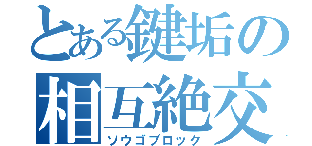 とある鍵垢の相互絶交（ソウゴブロック）