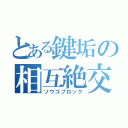 とある鍵垢の相互絶交（ソウゴブロック）