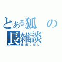 とある狐の長雑談（愚痴こぼし）