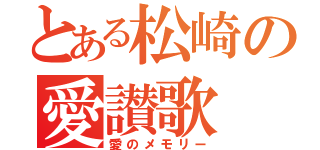 とある松崎の愛讃歌（愛のメモリー）