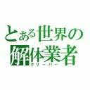 とある世界の解体業者（クリーパー）