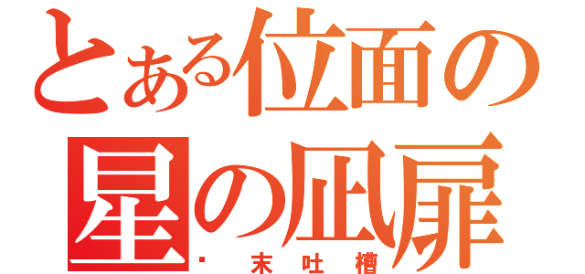 とある位面の星の凪扉（终末吐槽）