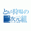 とある狩場の二次元組合（アニオタ軍団）