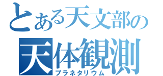 とある天文部の天体観測（プラネタリウム）