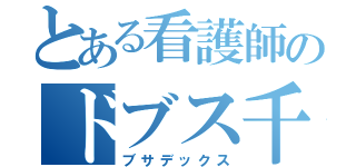 とある看護師のドブス千沙（ブサデックス）