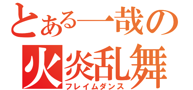 とある一哉の火炎乱舞（フレイムダンス）