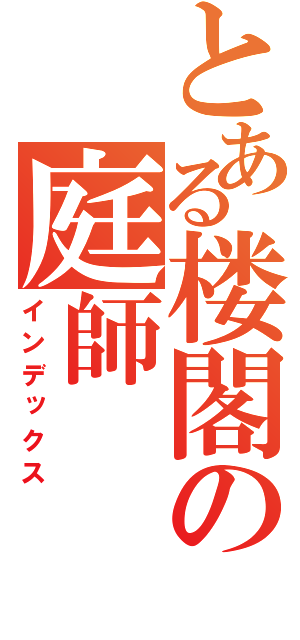 とある楼閣の庭師（インデックス）