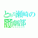 とある瀬崎の演劇部（ドラマクラブ）