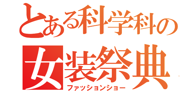 とある科学科の女装祭典（ファッションショー）