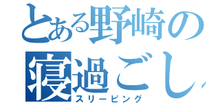 とある野崎の寝過ごし（スリーピング）