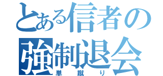 とある信者の強制退会（単蹴り）