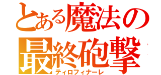 とある魔法の最終砲撃（ティロフィナーレ）