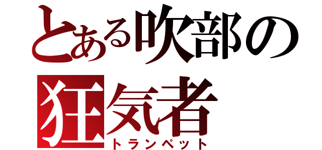 とある吹部の狂気者（トランペット）