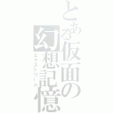 とある仮面の幻想記憶（エクストリーム）