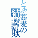 とある蕎麦の結婚詐欺（エスエヌエス）