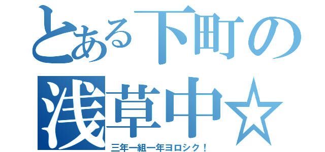 とある下町の浅草中☆（三年一組一年ヨロシク！）