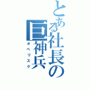 とある社長の巨神兵（オベリスク）