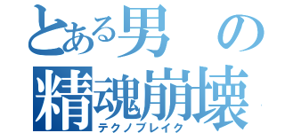 とある男の精魂崩壊（テクノブレイク）