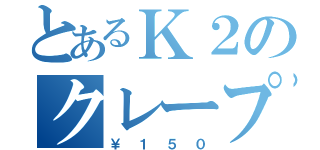 とあるＫ２のクレープ屋（￥１５０）