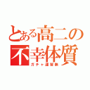 とある高二の不幸体質（ガチャ運皆無）