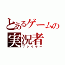 とあるゲームの実況者（プレイヤー）