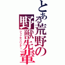 とある荒野の野獣先輩Ⅱ（ジュッセンパイアー）