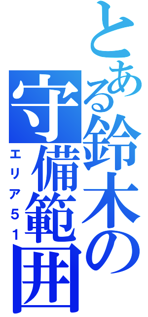 とある鈴木の守備範囲（エリア５１）