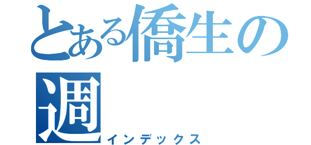 とある僑生の週（インデックス）