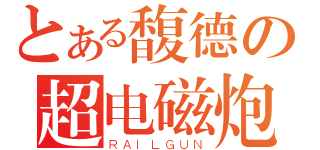 とある馥德の超电磁炮（ＲＡＩＬＧＵＮ）