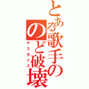 とある歌手ののど破壊（デスボイス）