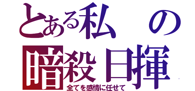 とある私の暗殺日揮（全てを感情に任せて）