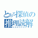 とある探偵の推理読解（ミステリアス）