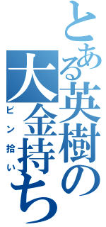 とある英樹の大金持ち（ビン拾い）